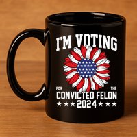 Im Voting For The Convicted Felon 4th Of July Pro Trump 11oz C Handle Ceramic Mug