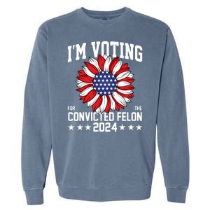 Im Voting For The Convicted Felon 4th Of July Pro Trump Garment-Dyed Sweatshirt