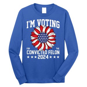 Im Voting For The Convicted Felon 4th Of July Pro Trump Long Sleeve Shirt