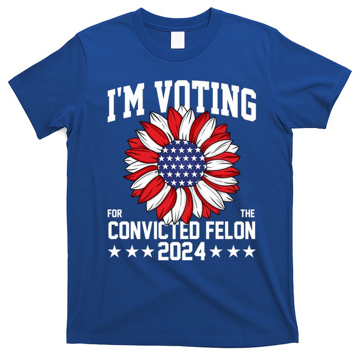 Im Voting For The Convicted Felon 4th Of July Pro Trump T-Shirt