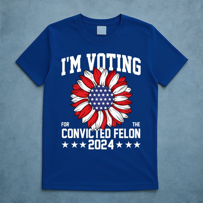 Im Voting For The Convicted Felon 4th Of July Pro Trump T-Shirt