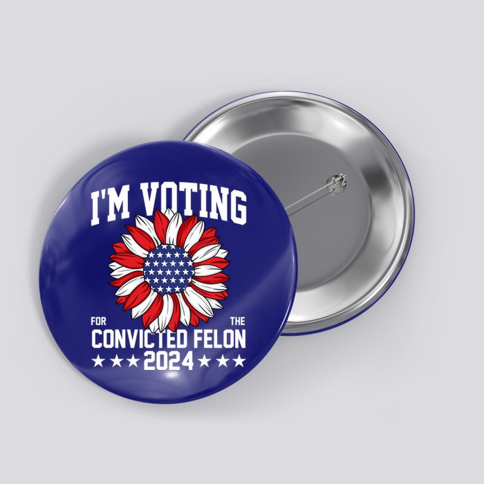 Im Voting For The Convicted Felon 4th Of July Pro Trump Button