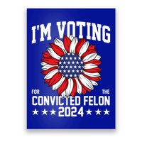 Im Voting For The Convicted Felon 4th Of July Pro Trump Poster