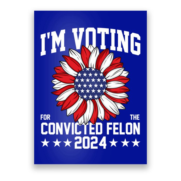 Im Voting For The Convicted Felon 4th Of July Pro Trump Poster