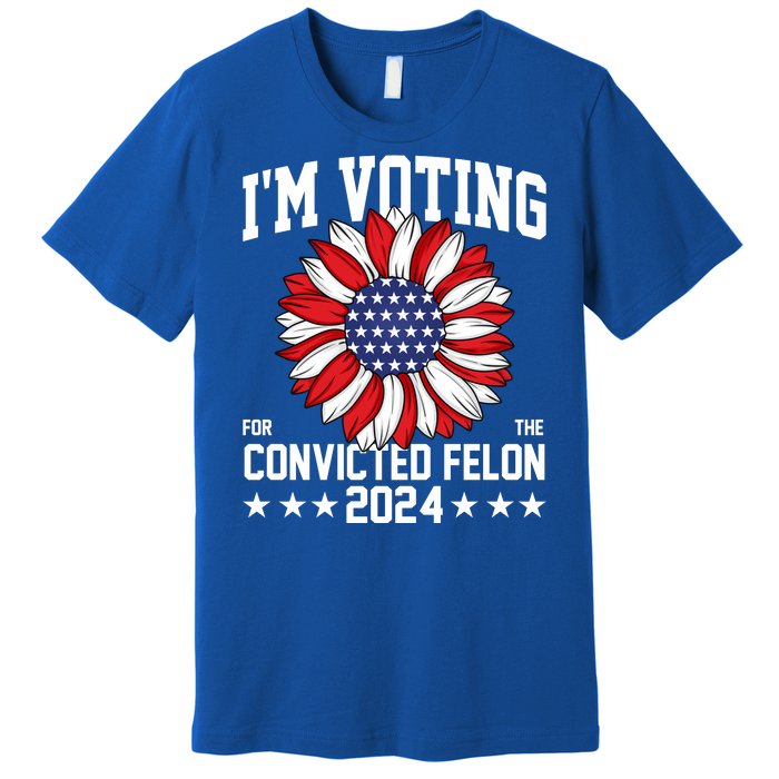 Im Voting For The Convicted Felon 4th Of July Pro Trump Premium T-Shirt