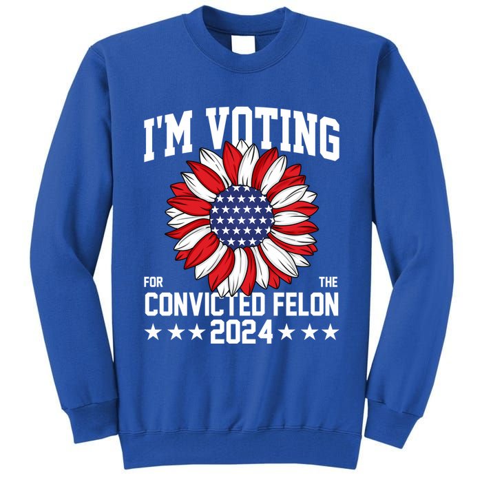 Im Voting For The Convicted Felon 4th Of July Pro Trump Tall Sweatshirt