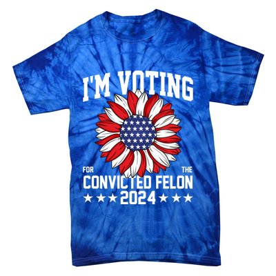 Im Voting For The Convicted Felon 4th Of July Pro Trump Tie-Dye T-Shirt
