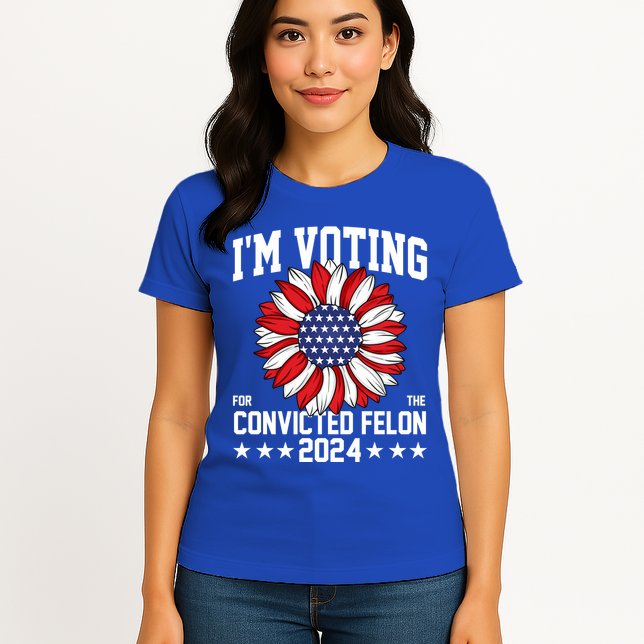 Im Voting For The Convicted Felon 4th Of July Pro Trump Womens T-Shirt
