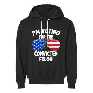 IM Voting For The Convicted Felon Funny Pro 2024 Garment-Dyed Fleece Hoodie