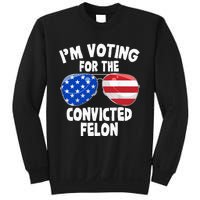 IM Voting For The Convicted Felon Funny Pro 2024 Sweatshirt