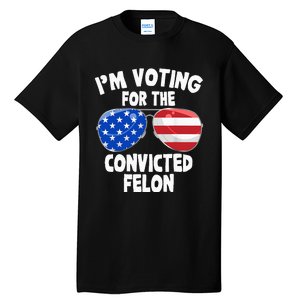 IM Voting For The Convicted Felon Funny Pro 2024 Tall T-Shirt