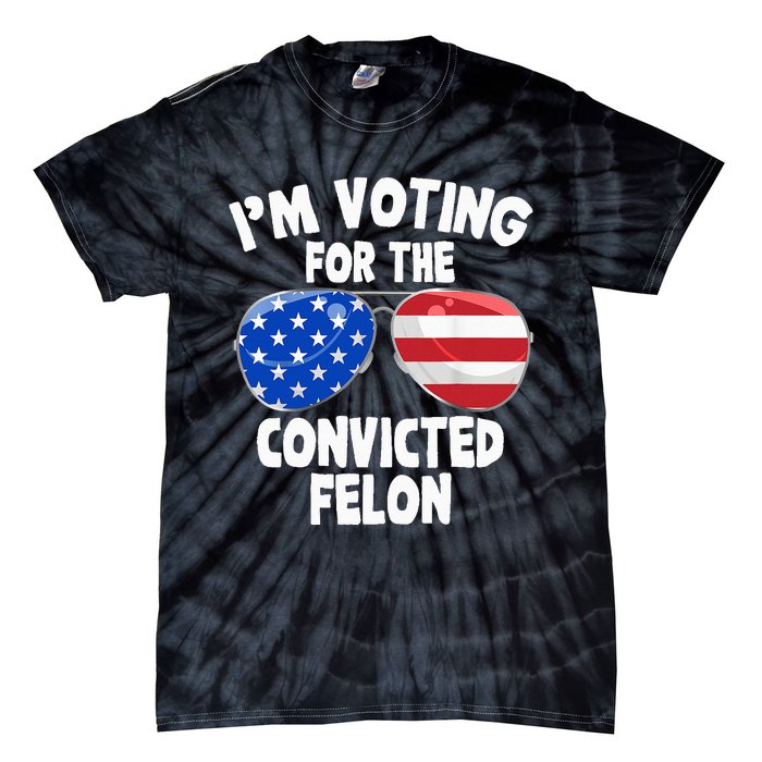 IM Voting For The Convicted Felon Funny Pro 2024 Tie-Dye T-Shirt