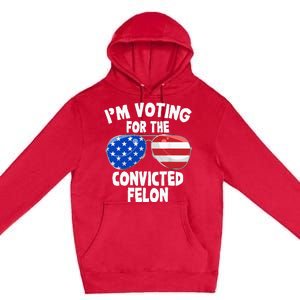 IM Voting For The Convicted Felon Funny Pro 2024 Premium Pullover Hoodie