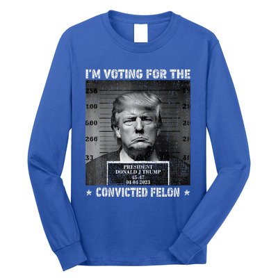 IM Voting For The Convicted Felon Funny Trump 2024 Long Sleeve Shirt