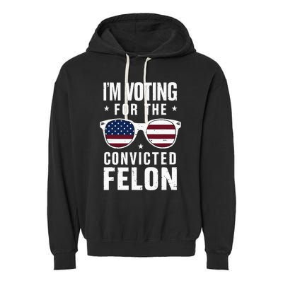 IM Voting For The Convicted Felon Funny Trump 2024 Garment-Dyed Fleece Hoodie