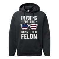 IM Voting For The Convicted Felon Funny Trump 2024 Performance Fleece Hoodie