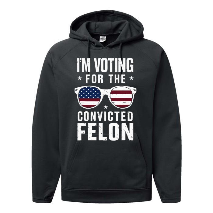 IM Voting For The Convicted Felon Funny Trump 2024 Performance Fleece Hoodie