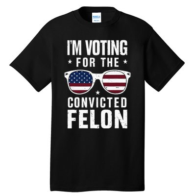 IM Voting For The Convicted Felon Funny Trump 2024 Tall T-Shirt