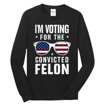 IM Voting For The Convicted Felon Funny Trump 2024 Tall Long Sleeve T-Shirt