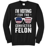 IM Voting For The Convicted Felon Funny Trump 2024 Tall Sweatshirt