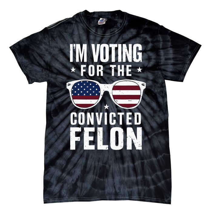 IM Voting For The Convicted Felon Funny Trump 2024 Tie-Dye T-Shirt