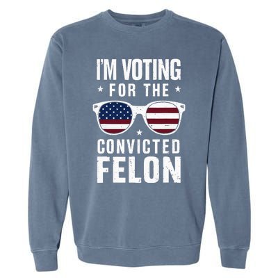 IM Voting For The Convicted Felon Funny Trump 2024 Garment-Dyed Sweatshirt