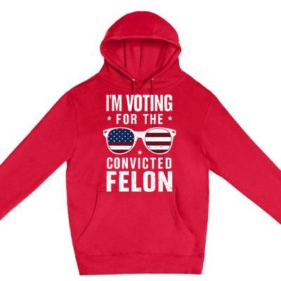 IM Voting For The Convicted Felon Funny Trump 2024 Premium Pullover Hoodie