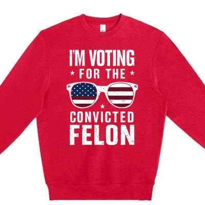 IM Voting For The Convicted Felon Funny Trump 2024 Premium Crewneck Sweatshirt