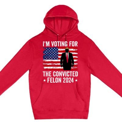 i am Voting For The Convicted Felon 2024 Premium Pullover Hoodie