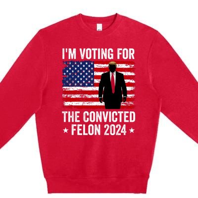 i am Voting For The Convicted Felon 2024 Premium Crewneck Sweatshirt