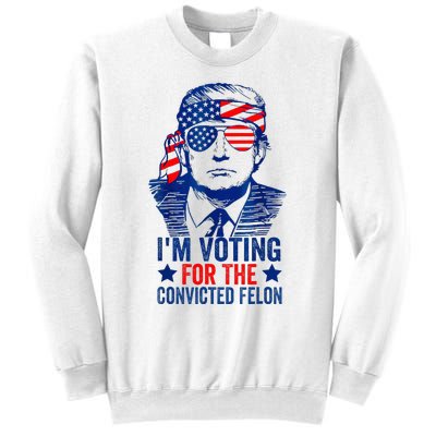 IM Voting For The Convicted Funny Trump 2024 Felon Sweatshirt