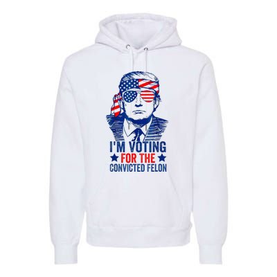 IM Voting For The Convicted Funny Trump 2024 Felon Premium Hoodie