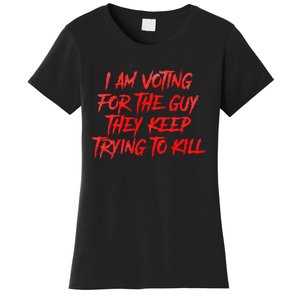 IM Voting For The Guy They Keep Trying To Kill Women's T-Shirt