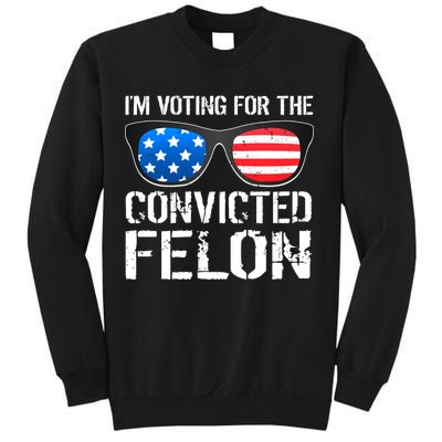 IM Voting For The Convicted Felon Pro Trump 2024 Sweatshirt