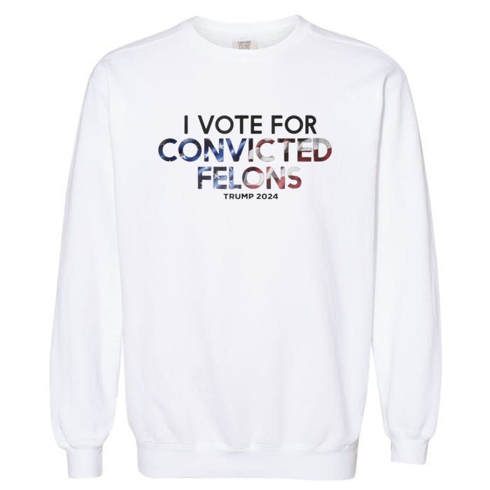 IM Vote For Convicted Felon Trump 2024 Garment-Dyed Sweatshirt