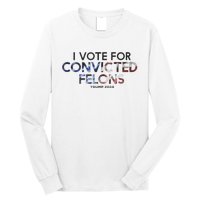 IM Vote For Convicted Felon Trump 2024 Long Sleeve Shirt