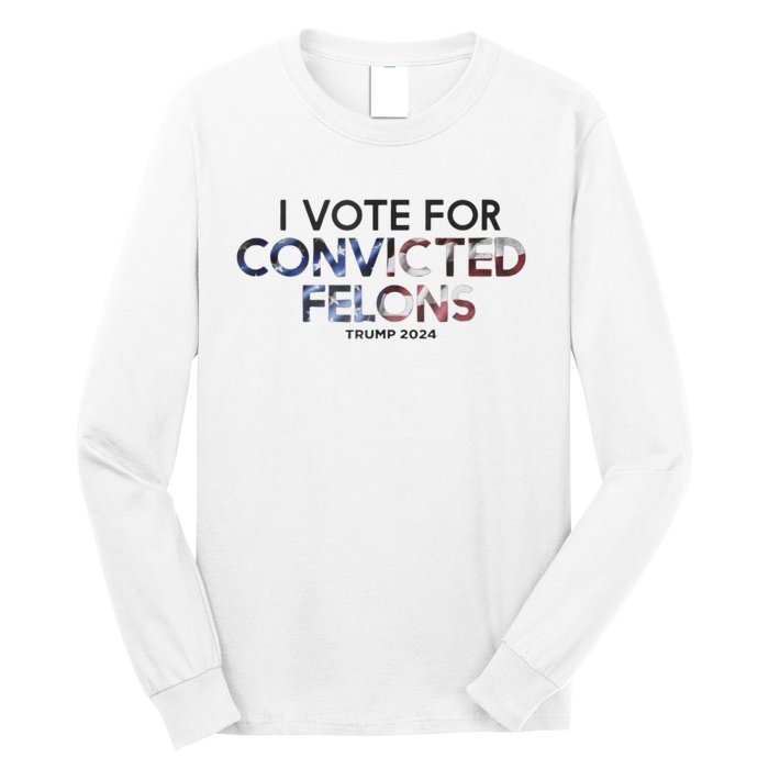 IM Vote For Convicted Felon Trump 2024 Long Sleeve Shirt