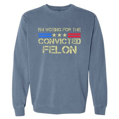 IM Voting For The Convicted Fellon 2024 Us Flag Garment-Dyed Sweatshirt