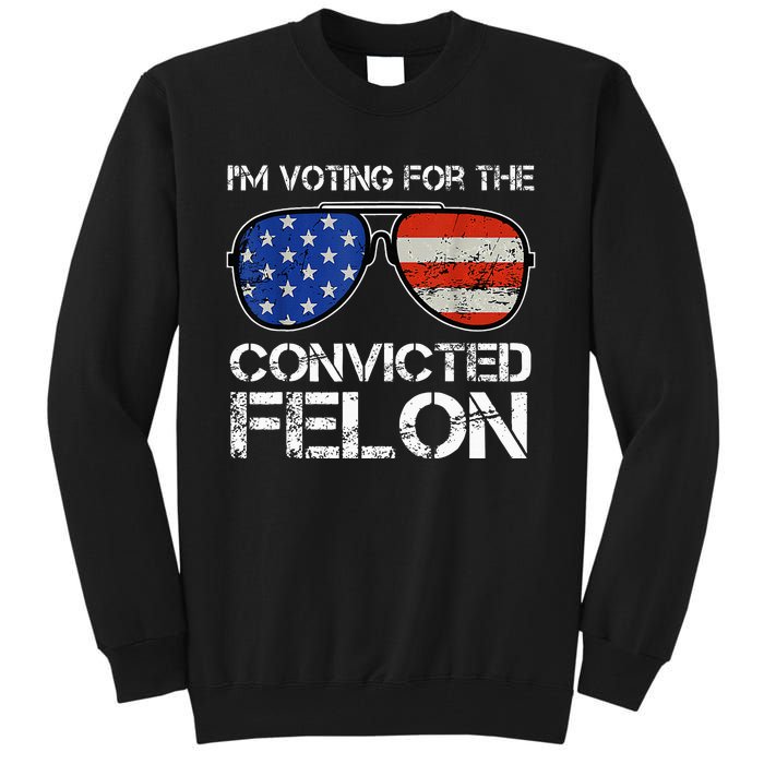 IM Voting For The Convicted Fellon 2024 Us Flag Tall Sweatshirt