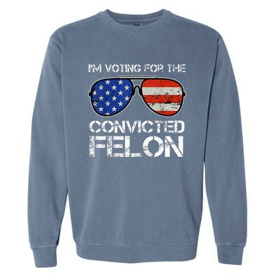 IM Voting For The Convicted Fellon 2024 Us Flag Garment-Dyed Sweatshirt