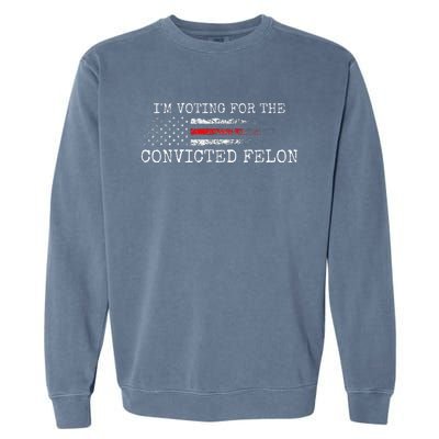 IM Voting For The Convicted Fellon American Flag Garment-Dyed Sweatshirt