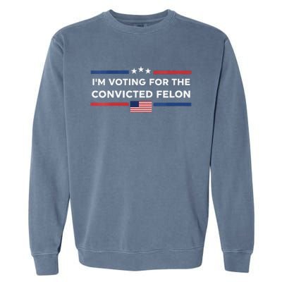 Im Voting For Convicted Felon Us Flag Trump 2024 Garment-Dyed Sweatshirt