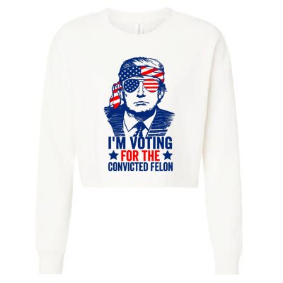 IM Voting For The Convicted Felon 2024 Funny Trump Cropped Pullover Crew