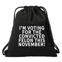 I’M Voting For The Convicted Felon This November Drawstring Bag