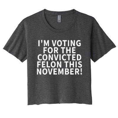 I’M Voting For The Convicted Felon This November Women's Crop Top Tee