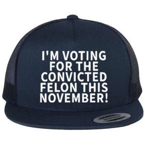 I’M Voting For The Convicted Felon This November Flat Bill Trucker Hat