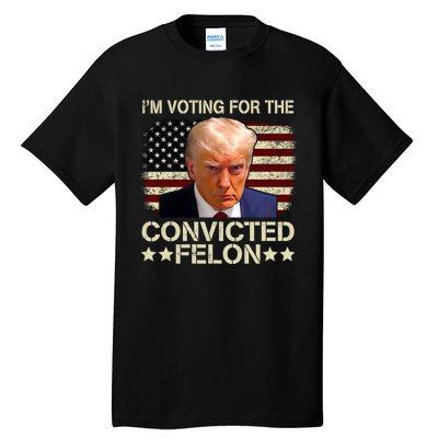 IM Voting For The Convicted Felon 2024 Funny Trump Tall T-Shirt