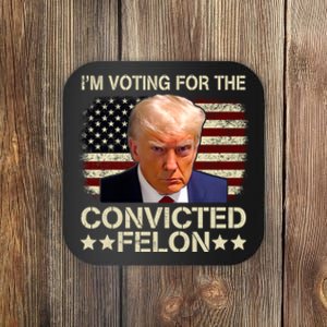 IM Voting For The Convicted Felon 2024 Funny Trump Coaster