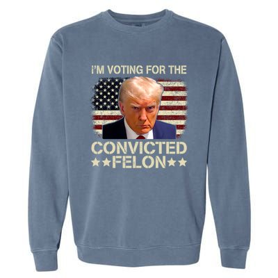 IM Voting For The Convicted Felon 2024 Funny Trump Garment-Dyed Sweatshirt