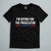 I’M Voting For The Prosecutor T-Shirt